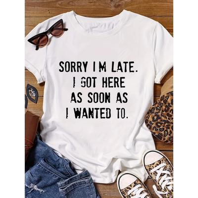 Women Cotton Short Sleeves T-shirts Sorry I'm Late I Got Here As Soon As I Wanted To Women's Tee White Graphic Top