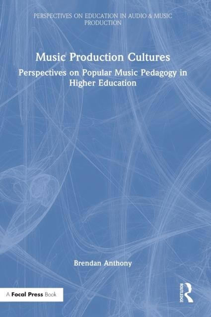 The Music Production Cultures : Perspectives On Popular Music Pedagogy In Higher Education Book