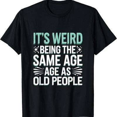 It'S Weird Being The Same Age As Old People T Shirt