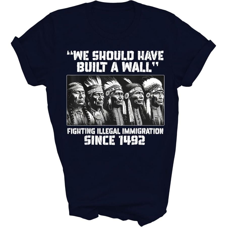 We Should Have Built A Wall Fighting Illegal Immigration Indigenous Unisex Shirt Gift for Men Women S