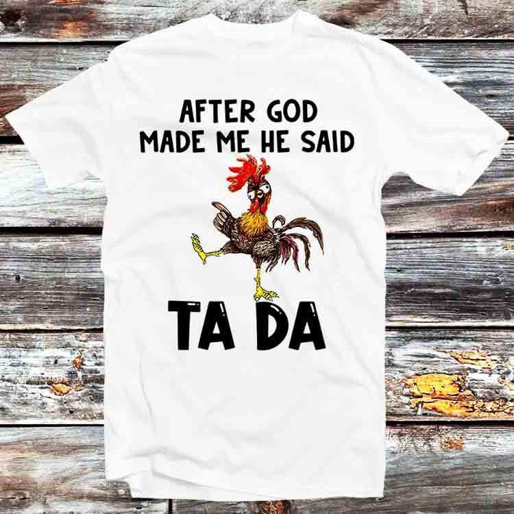 

After God Made Me He Said Ta Da Chicken T Shirt B624 S