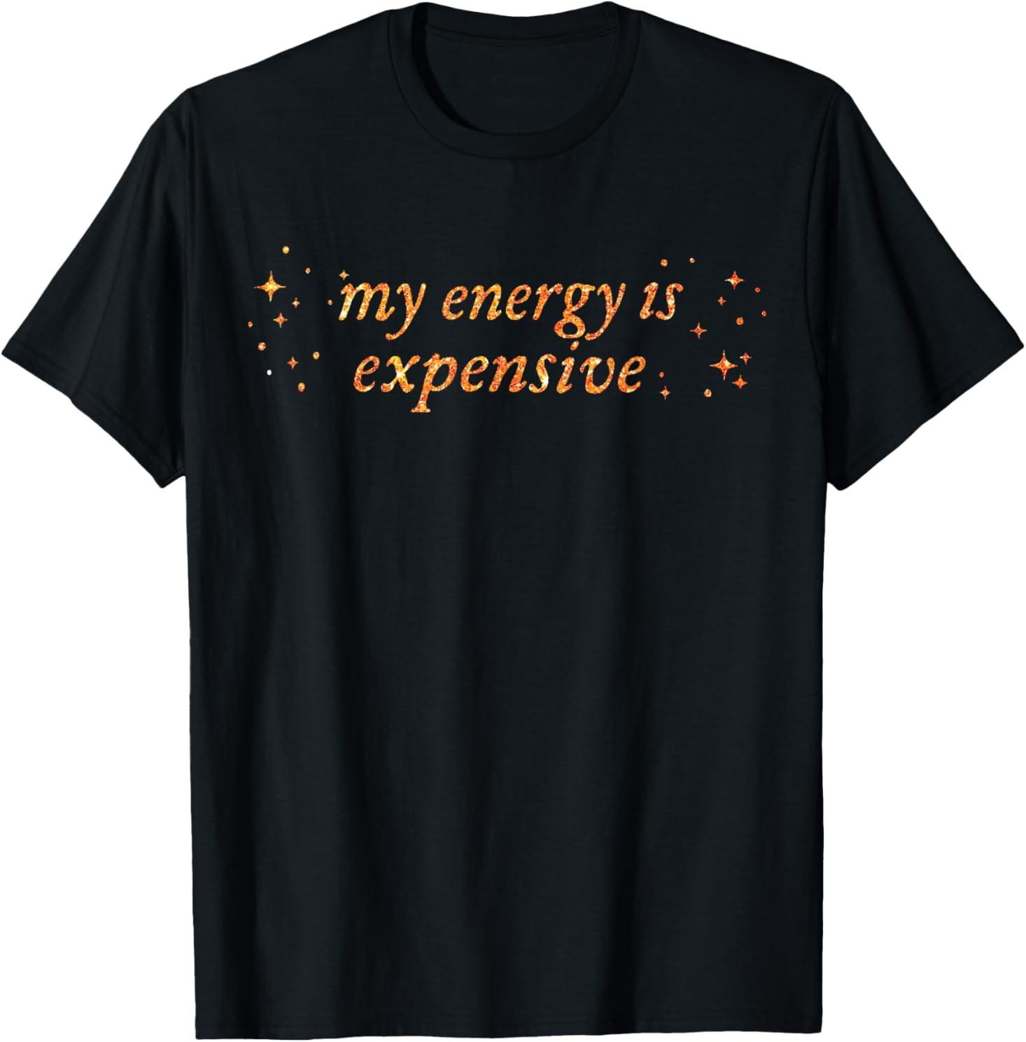 Funny Motivational My Energy is Expensive T-Shirt Mens Womens Tees Top 3XL
