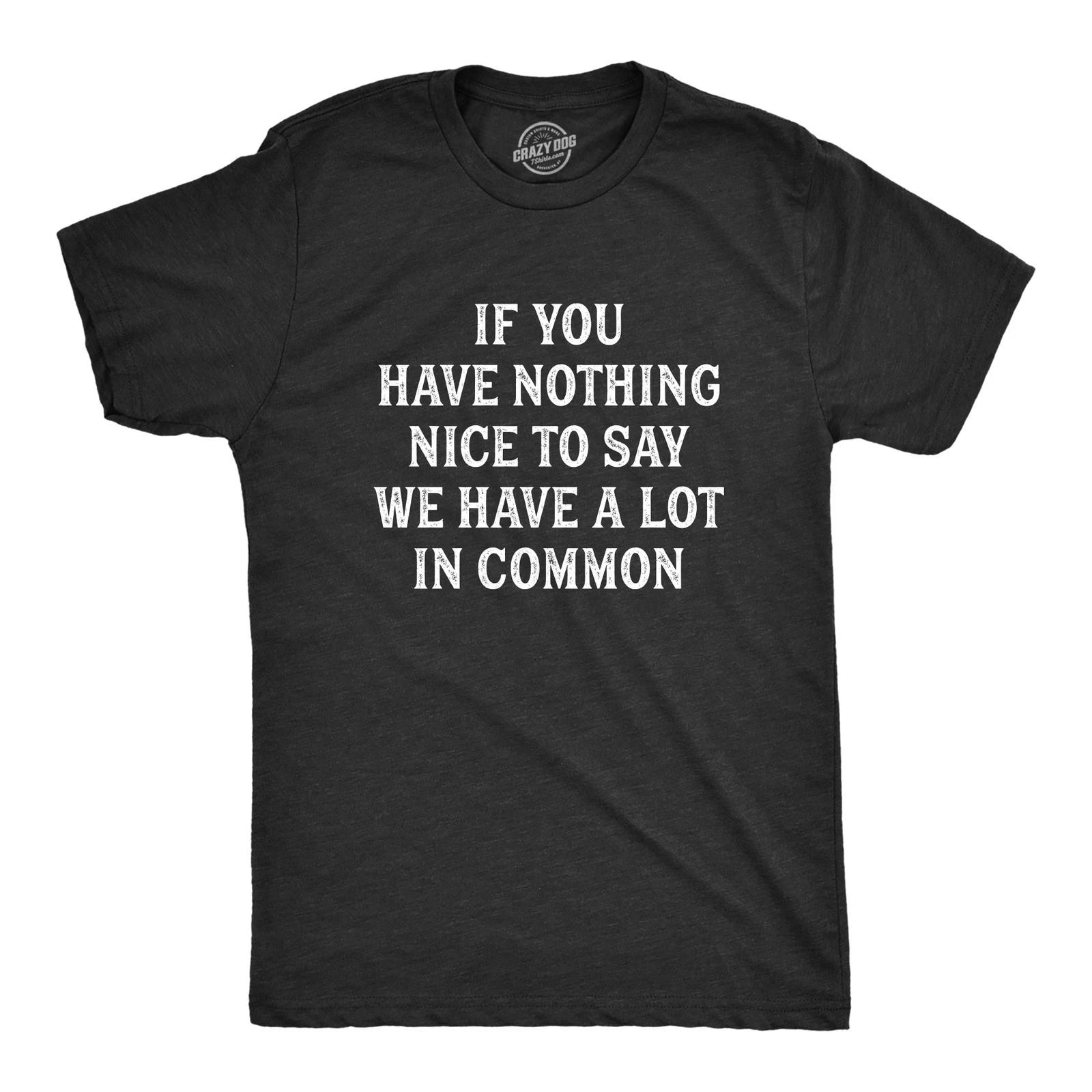 Mens If You Have Nothing Nice to Say We Have A Lot In Common T Shirt Funny Rude XXXL