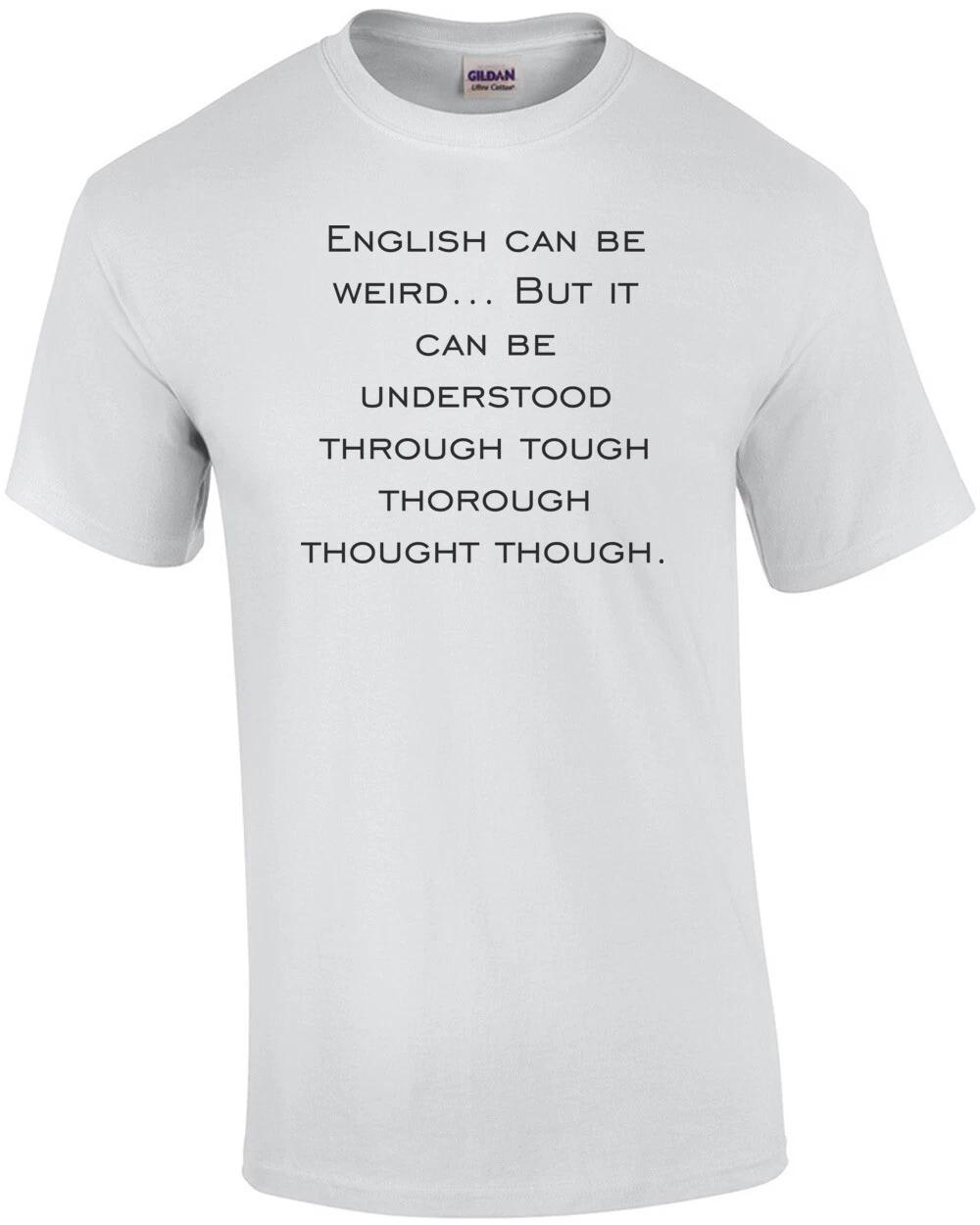 English can be weird... But it can be understood through tough thorough thoug... S