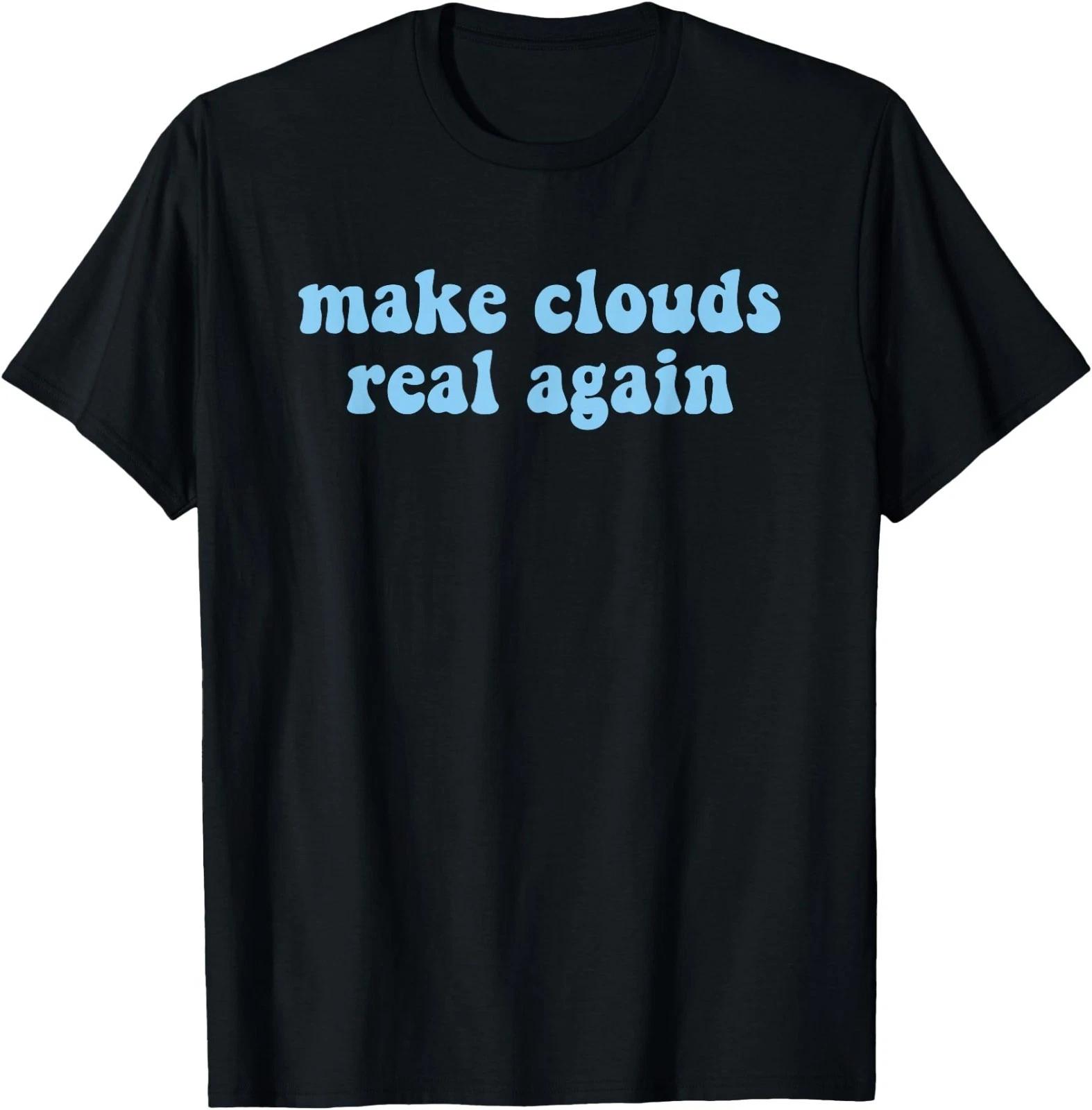 Make Clouds Real Again Funny Design T-Shirt S