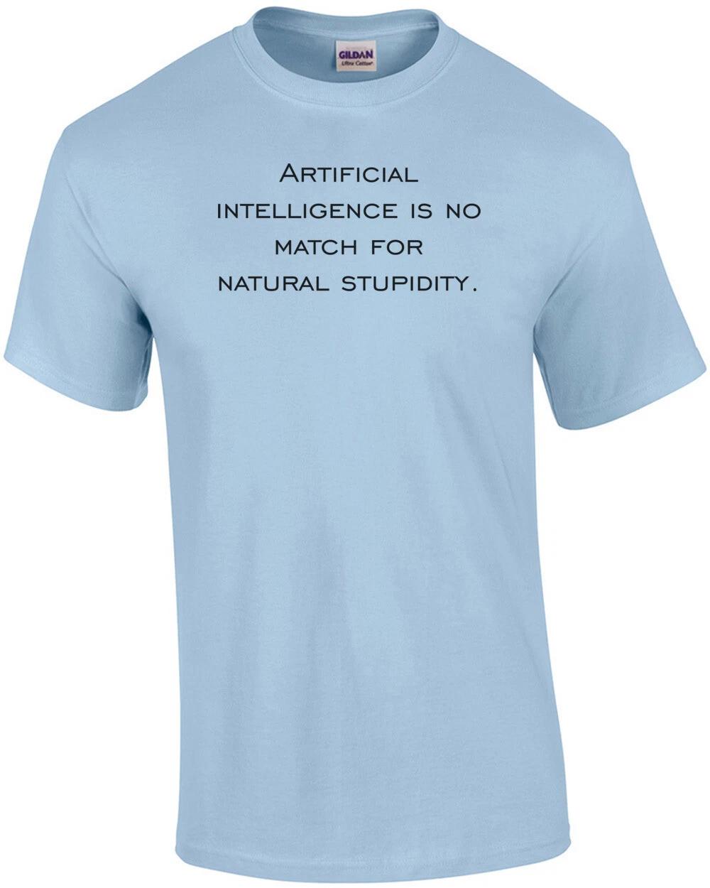 Artificial intelligence is no match for natural stupidity. Shirt 3XL