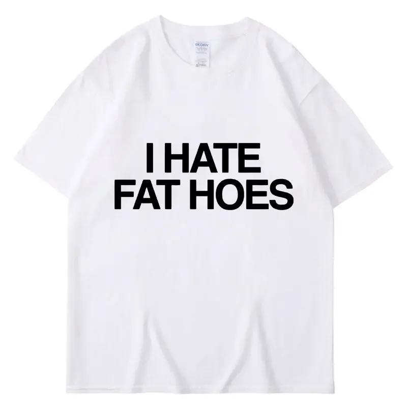 Funny I Hate Fat Hoes Letter Print T Shirt Men Women Fashion T-shirt Summer Casual Soft Cotton Oversized Short Sleeve Streetwear