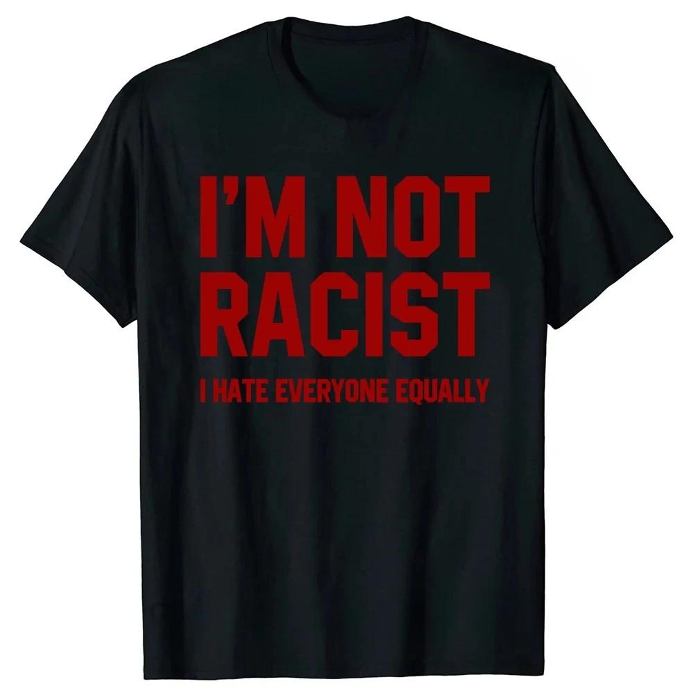 New Im Not Racist I Hate Everyone Equally Tee Tops Round Neck Shortsleeve Fashion Tshirt Clothing Casual Basic Tshirts