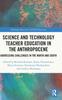 The Science and Technology Teacher Education In the Anthropocene : Addressing Challenges In the North and South Book