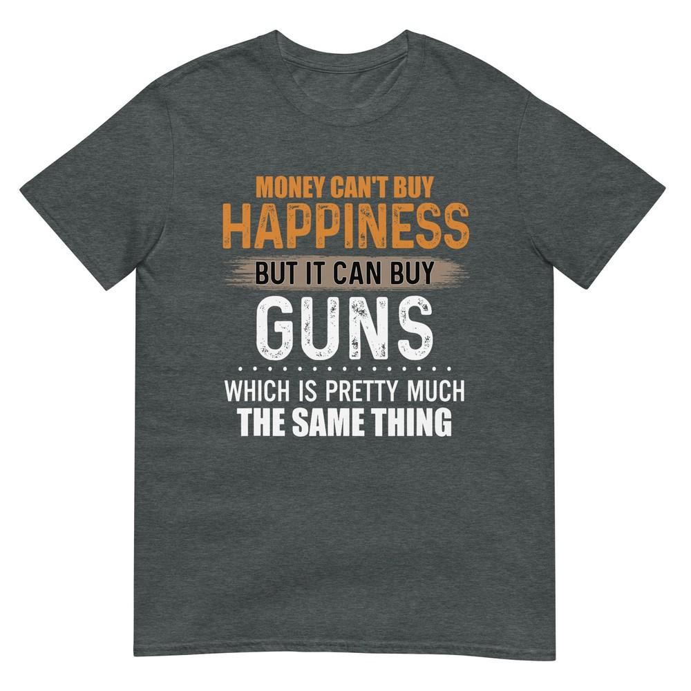 Money Cant Buy Happiness But It Can Buy Guns TShirt