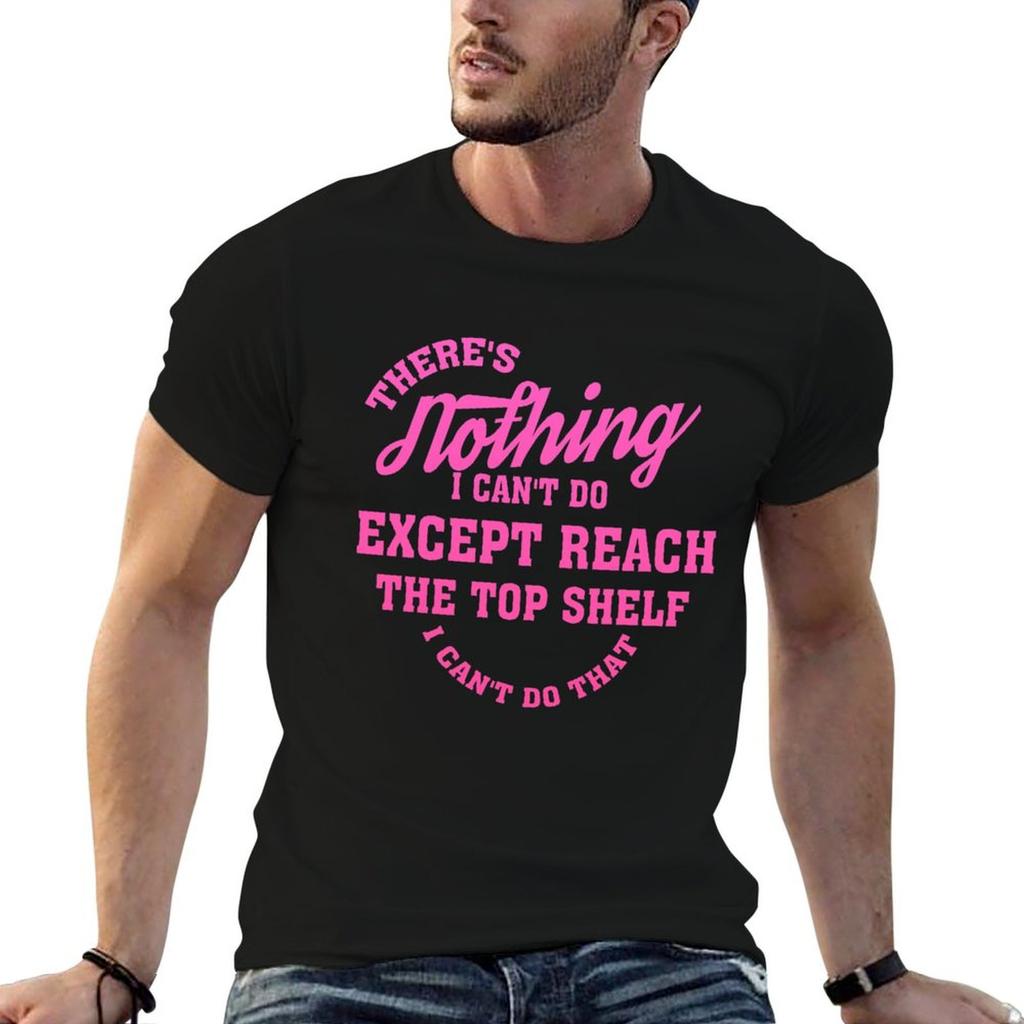 theres nothing i cant do except reach the top shelf i cant do that funny short people Gifts TShirt