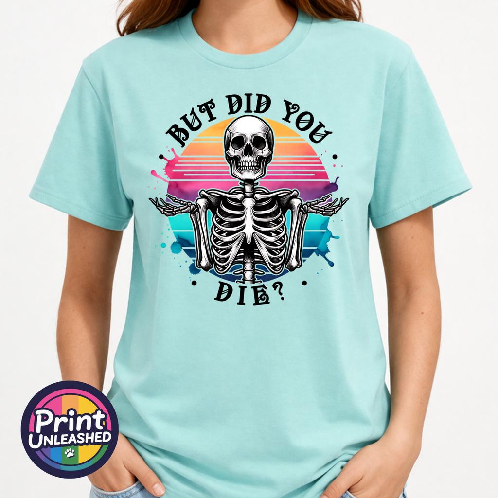 But Did You Die T Shirt Gothic Humour Shirt Sarcastic Gift Funny Skeleton Tee