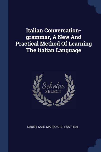The Italian Conversation-grammar, A New And Practical Method Of Learning The Italian Language Book
