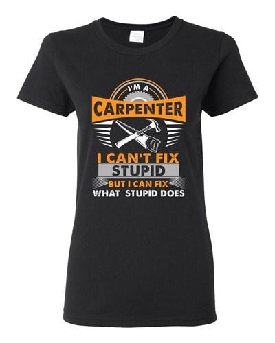 Ladies I'm A Carpenter I Can't Fix Stupid I Can Fix Stupid Does DT T-Shirt Tee Unisex T-Shirt