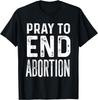 Pray To End Abortion Christian T-shirt
