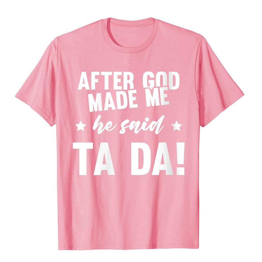 Unisexs After God Made Me He Said Ta Da Funny Christian Humor Gift TShirt Cotton T Shirt For Unisex Print Tops Shirts Funny Gothic