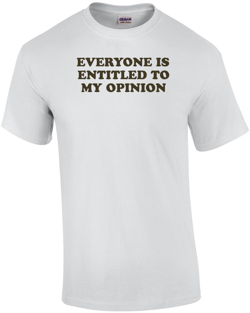 Everyone Is Entitled To My Opinion T-shirt Unisex T-Shirt XL