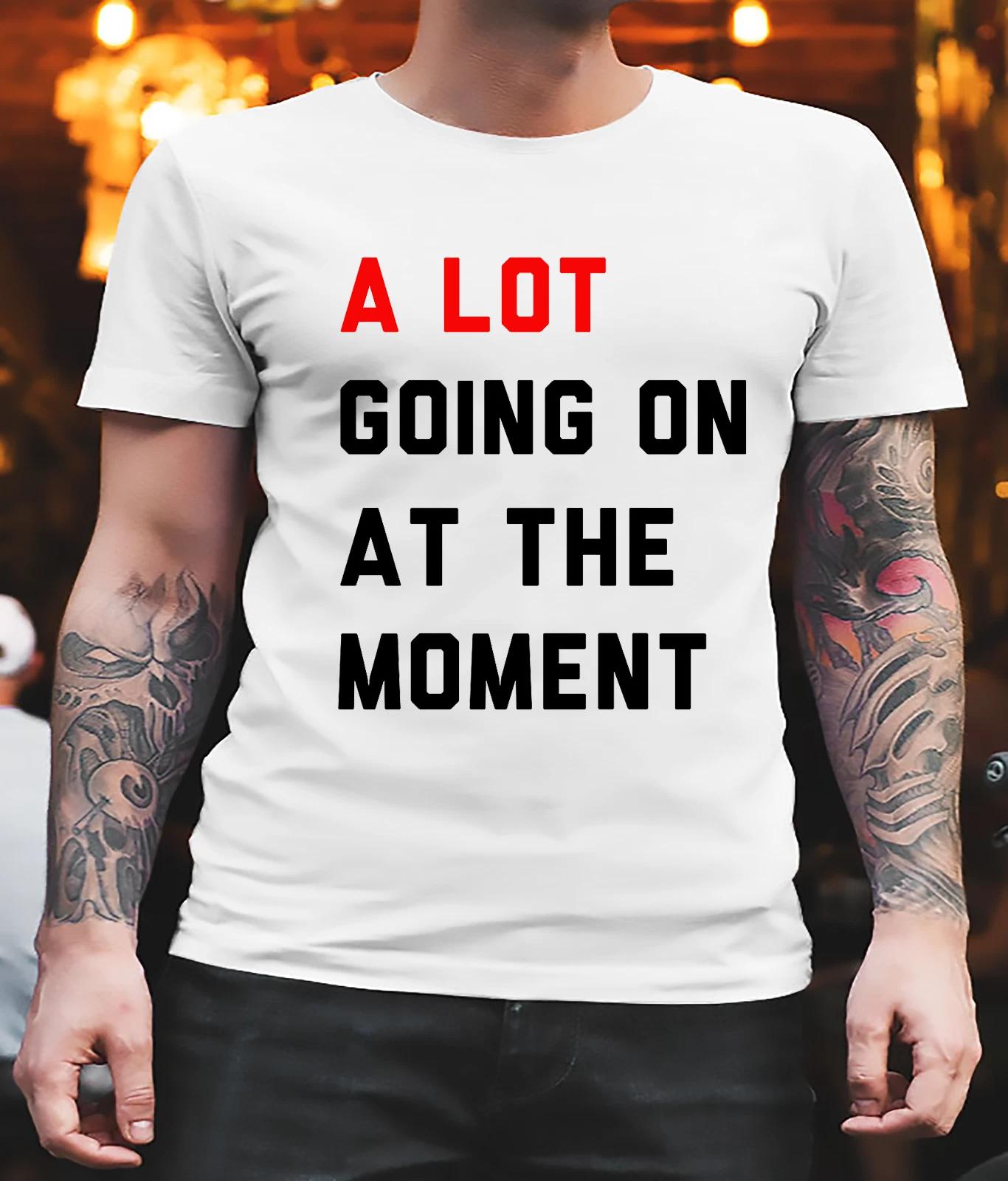 Men s and Women s T-shirts A Lot Going On At The Moment XXXXL
