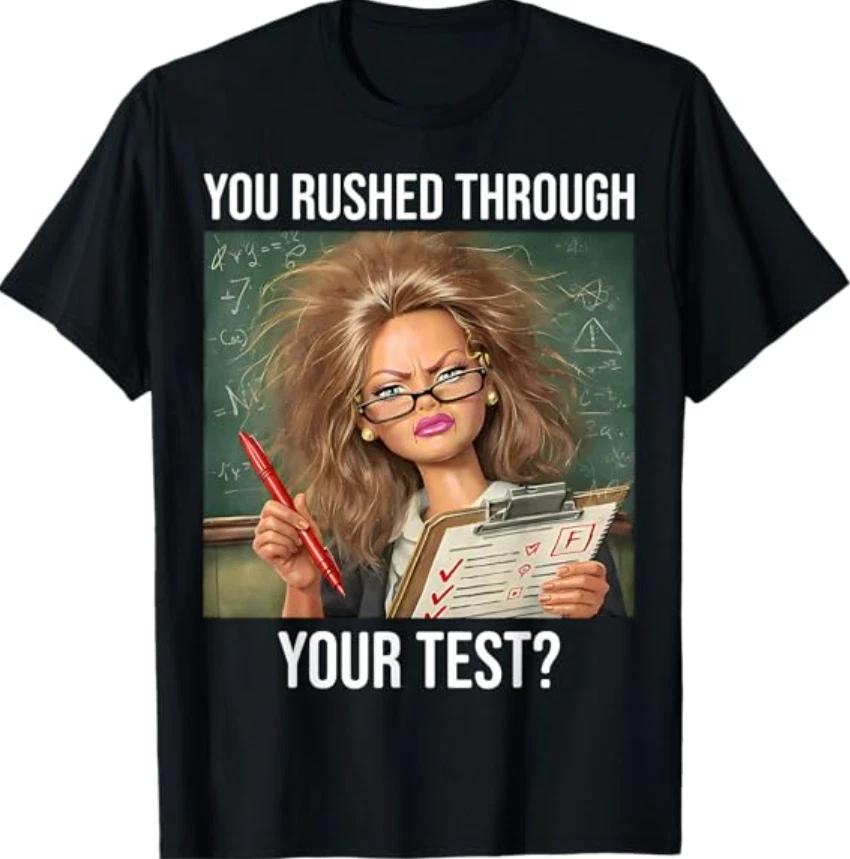 You Rushed Through Your Test Funny Test Day Teacher Meme T- Shirt 3 2XL