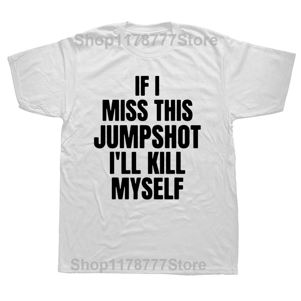 Lustiges Wenn ich diesen Jumpshot verpasse, bringe ich mich um T-Shirts Grafik Streetwear Kurzarm Geburtstagsgeschenke Sommer Style T-Shirt