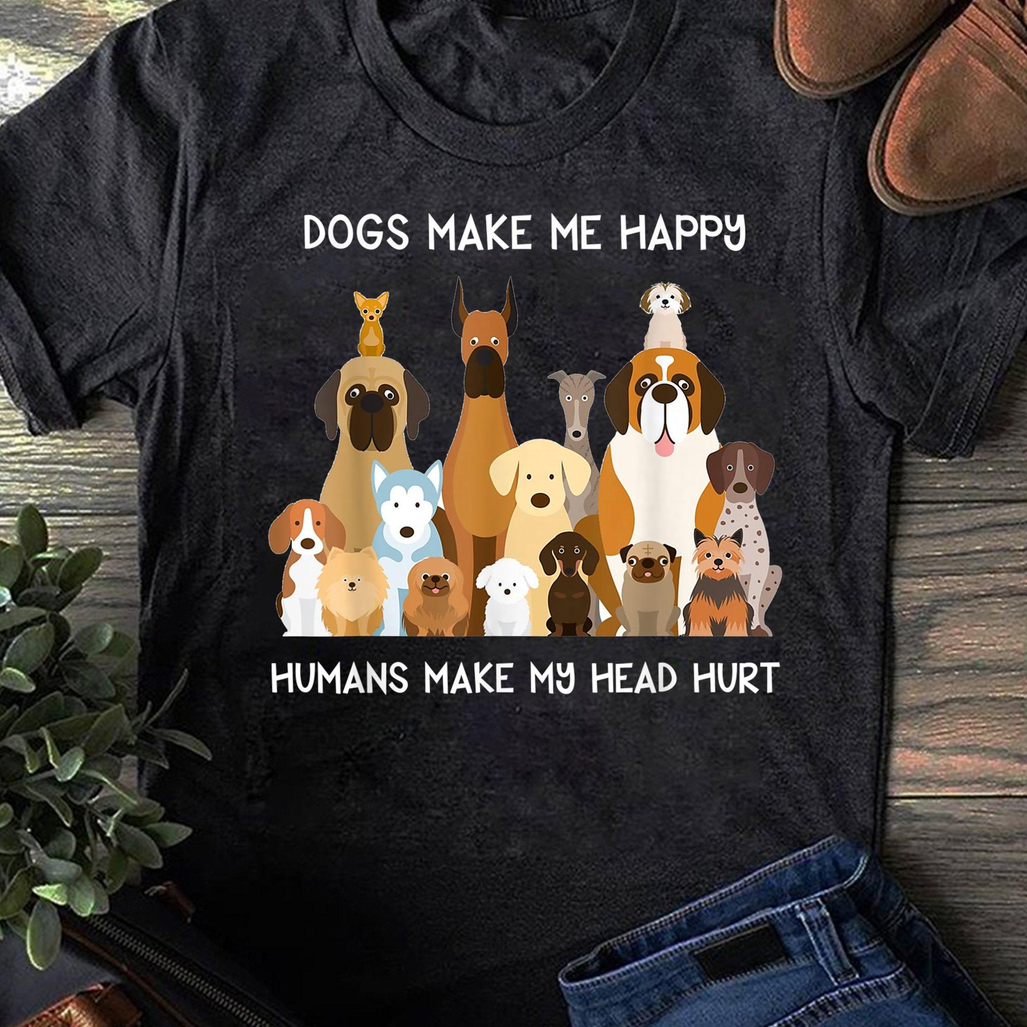 Dogs Make Me Happy Humans Make My Head Hurt Women T Shirts S