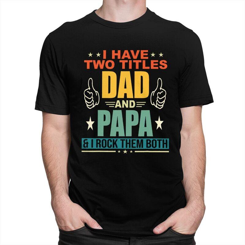 Custom I Have Two Titles Dad And Papa T Shirt Men Short Sleeves Pure Cotton Tshirt Casual Fathers Day Gift Tees
