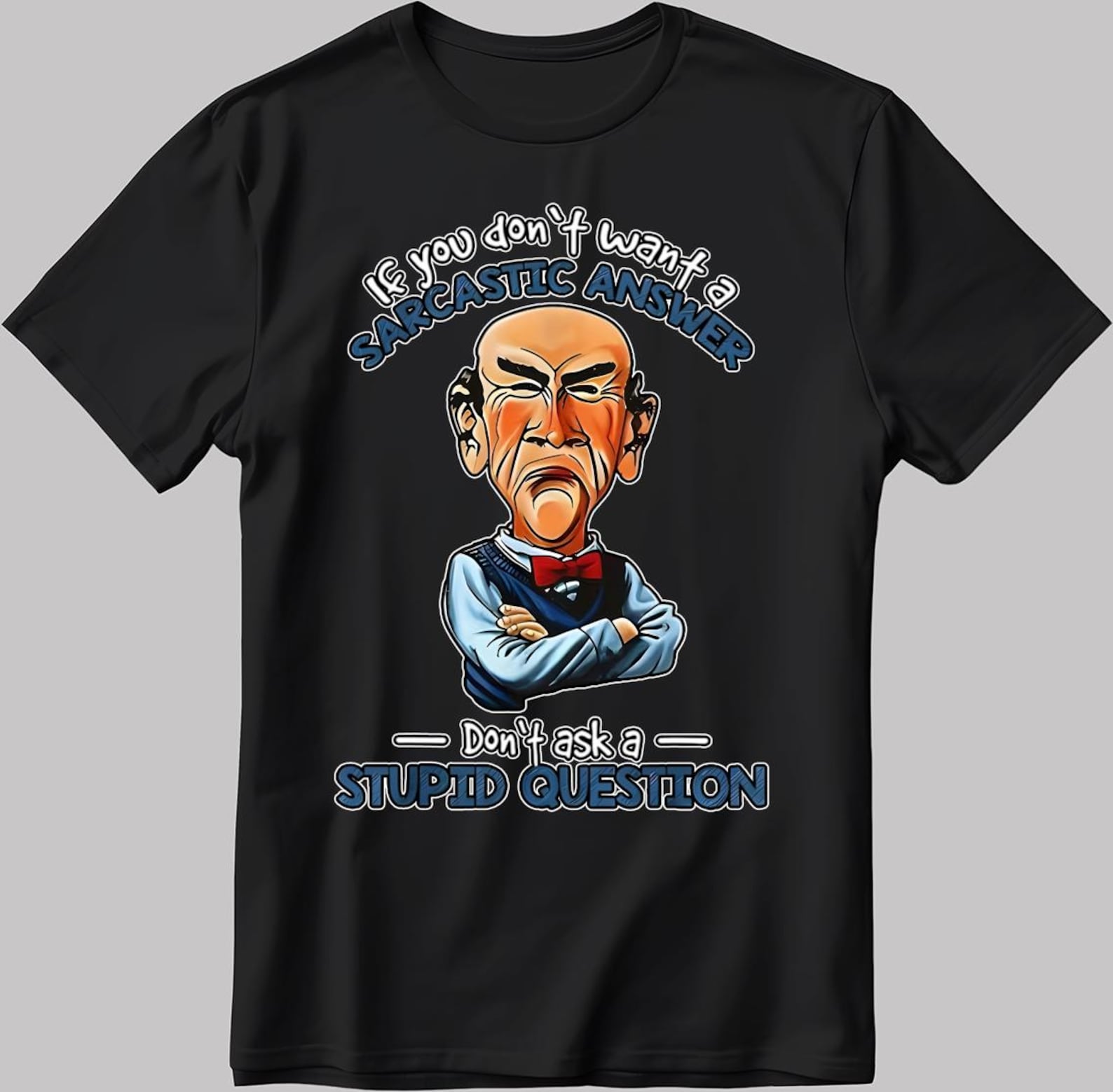 Jeff Dunham If You Don t Want A Sarcastic Answer Men/ Women T-Shirt AA15 4XL