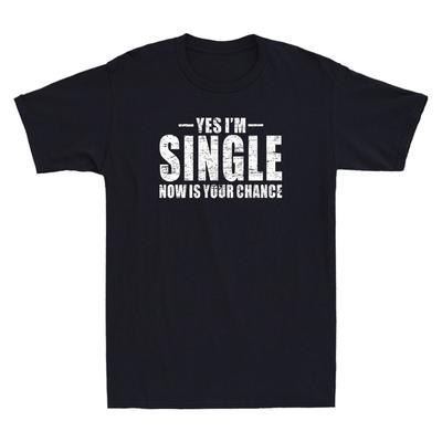 Yes Im Single Now Is Your Chance Funny Dating Quote Gift Novelty Men's T-Shirt