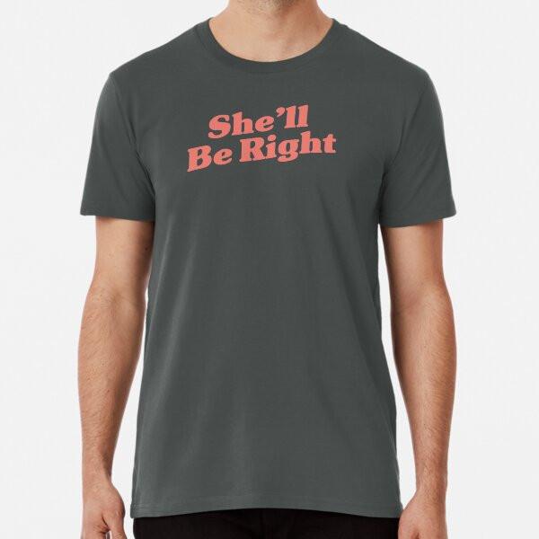 She'll Be Right Premium T-Shirt S To 5XL Made In the AU/USA T-Shirt