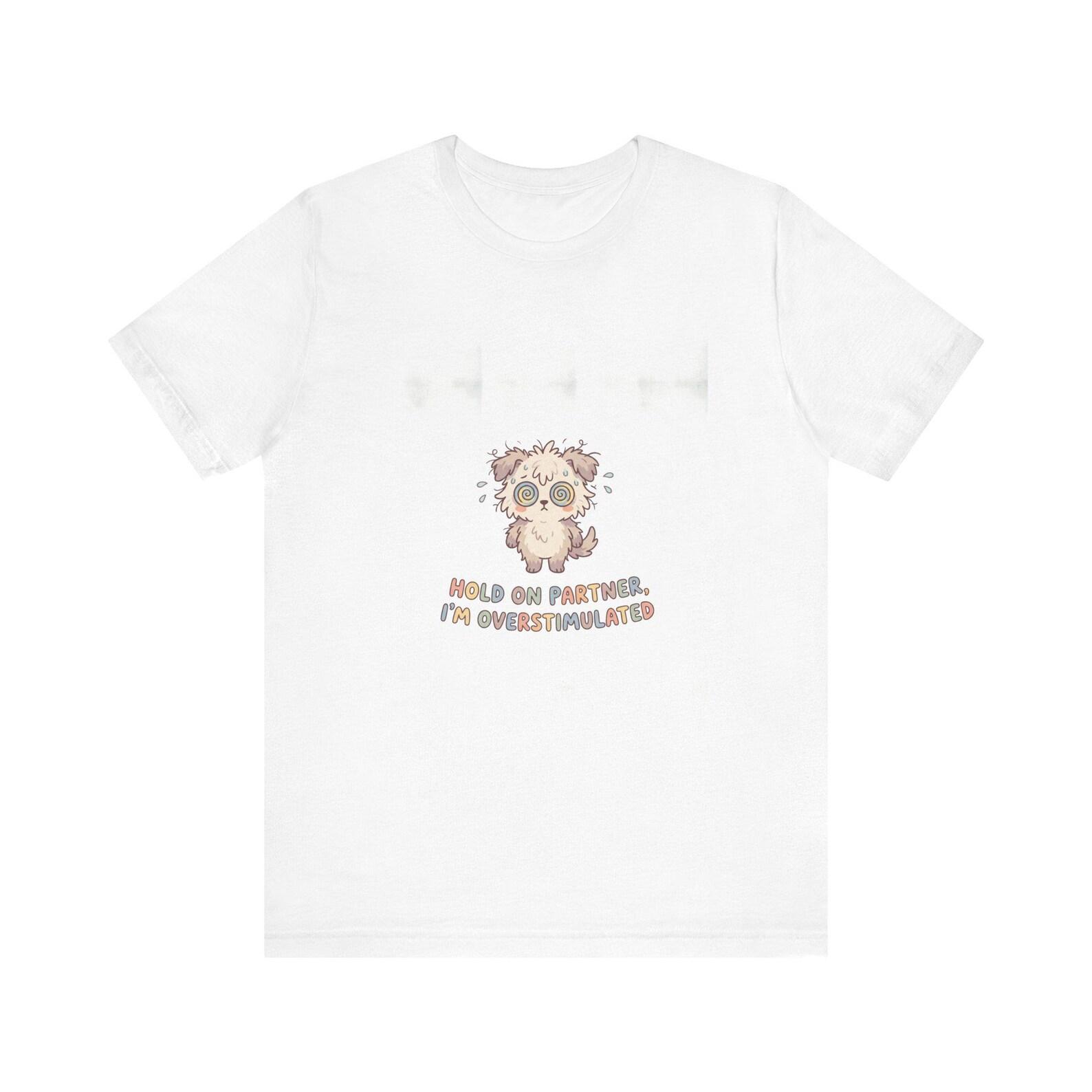 Hold On Partner I m Overstimulated Shirt - Funny Neurodivergent Relatable Tee L