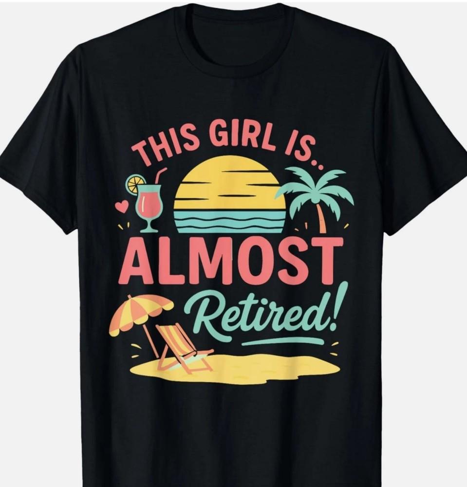 This Girl Is Almost Retired Women Retirement Retired Soon T-Shirt Unisex T-Shirt XXL