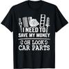 I Need To Save My Money Oh Look Car Parts Car TShirt 100 Cotton ONeck Short Sleeve Summer Casual Unisexs Tshirt Streetwear
