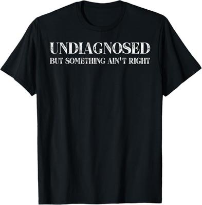 Undiagnosed But Something Ain't Right T-Shirt