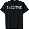 Undiagnosed But Something Ain't Right T-Shirt