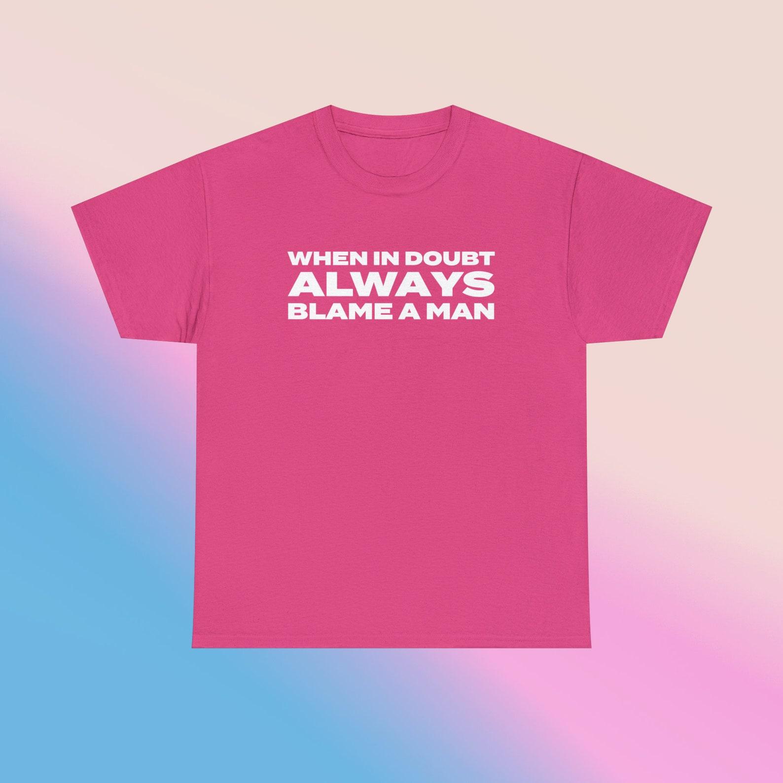 When In Doubt Always Blame A Man Unisex Heavy Cotton Tee Gift Y2K Funny Shirt Sassy Unhinged Chaotic Sarcastic Quote Trendy Viral Slogan L
