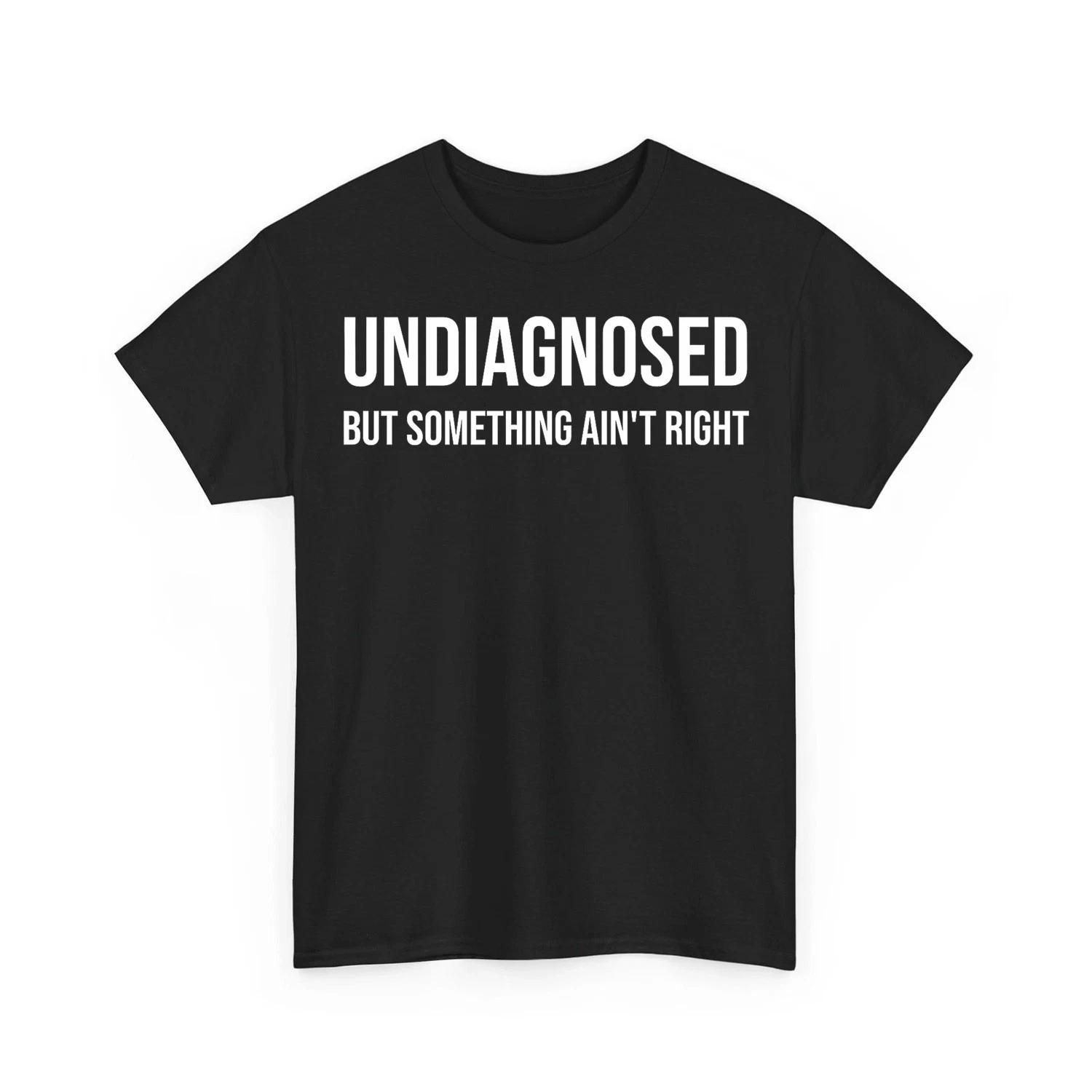 Undiagnosed But Something Ain’t Right Funny Unisex 100% Cotton T-shirt Mens Tees Top S