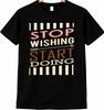 Positive Quote T Shirt Stop Wishing Start Doing Motivational Tee