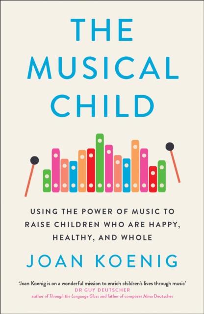 The The Musical Child : Using the Power of Music To Raise Children Who Are Happy, Healthy, and Whole Book