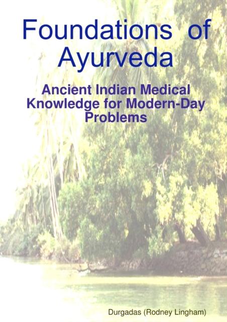 The Foundations of Ayurveda: Ancient Indian Medical Knowledge for Modern-Day Problems Book