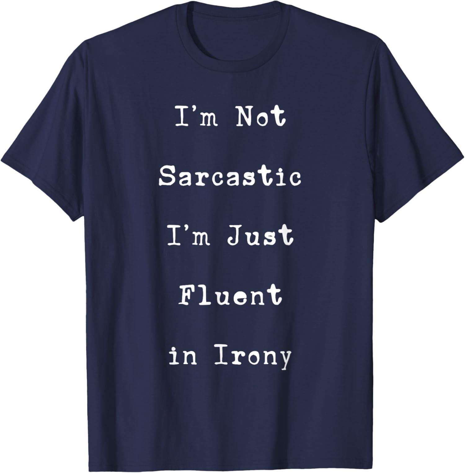 Not Sarcastic Just Fluent in Irony Funny Sarcasm Joke T-Shirt S