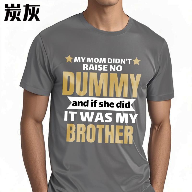 Cotton summer Men t shirt My Mom Didnt Raise No Dummy And If She Did It Was My Brother Short Sleeve Adult Round Neck Tee shirt