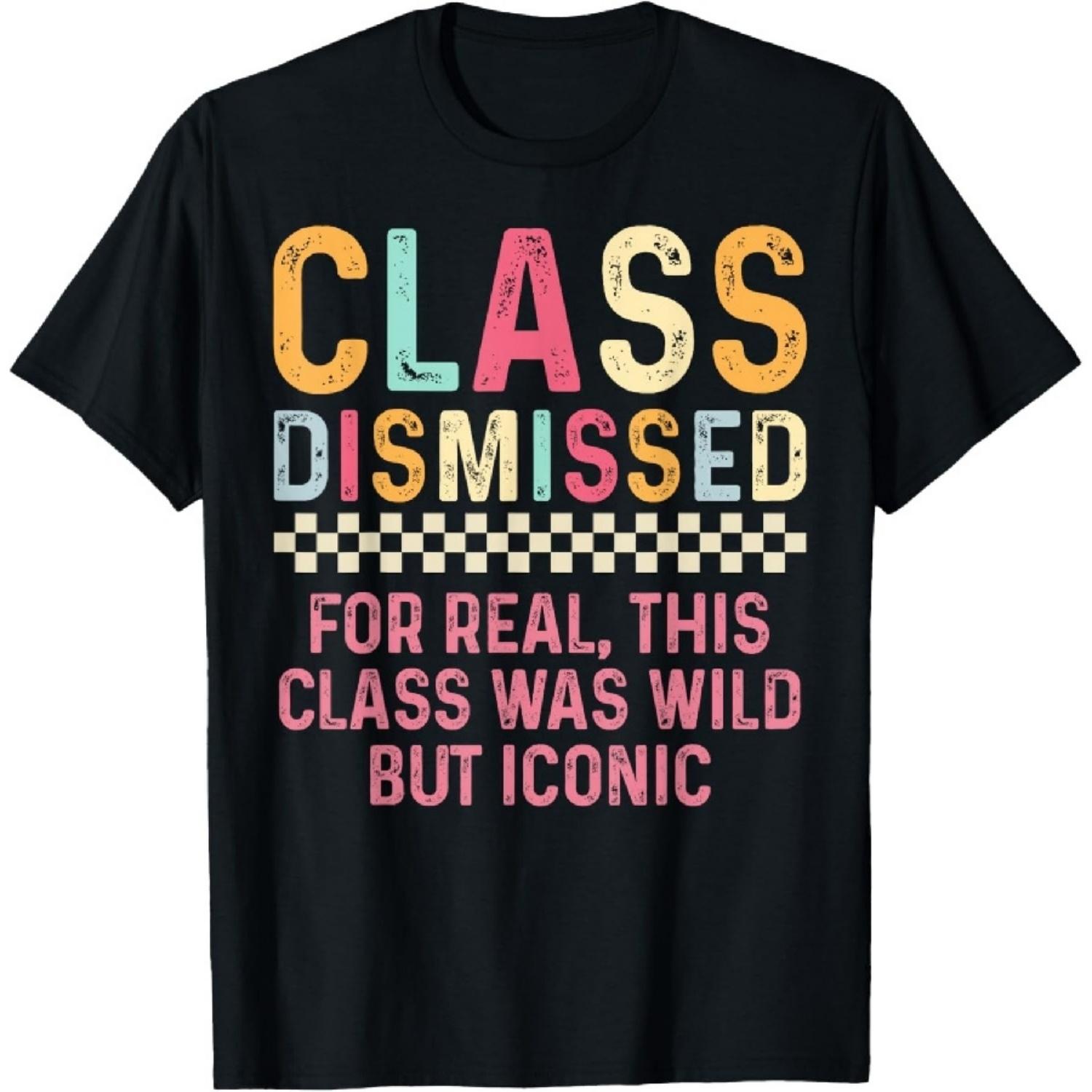 

Class Dismissed For Real, This Class Was Wild But Iconic T-Shirt S