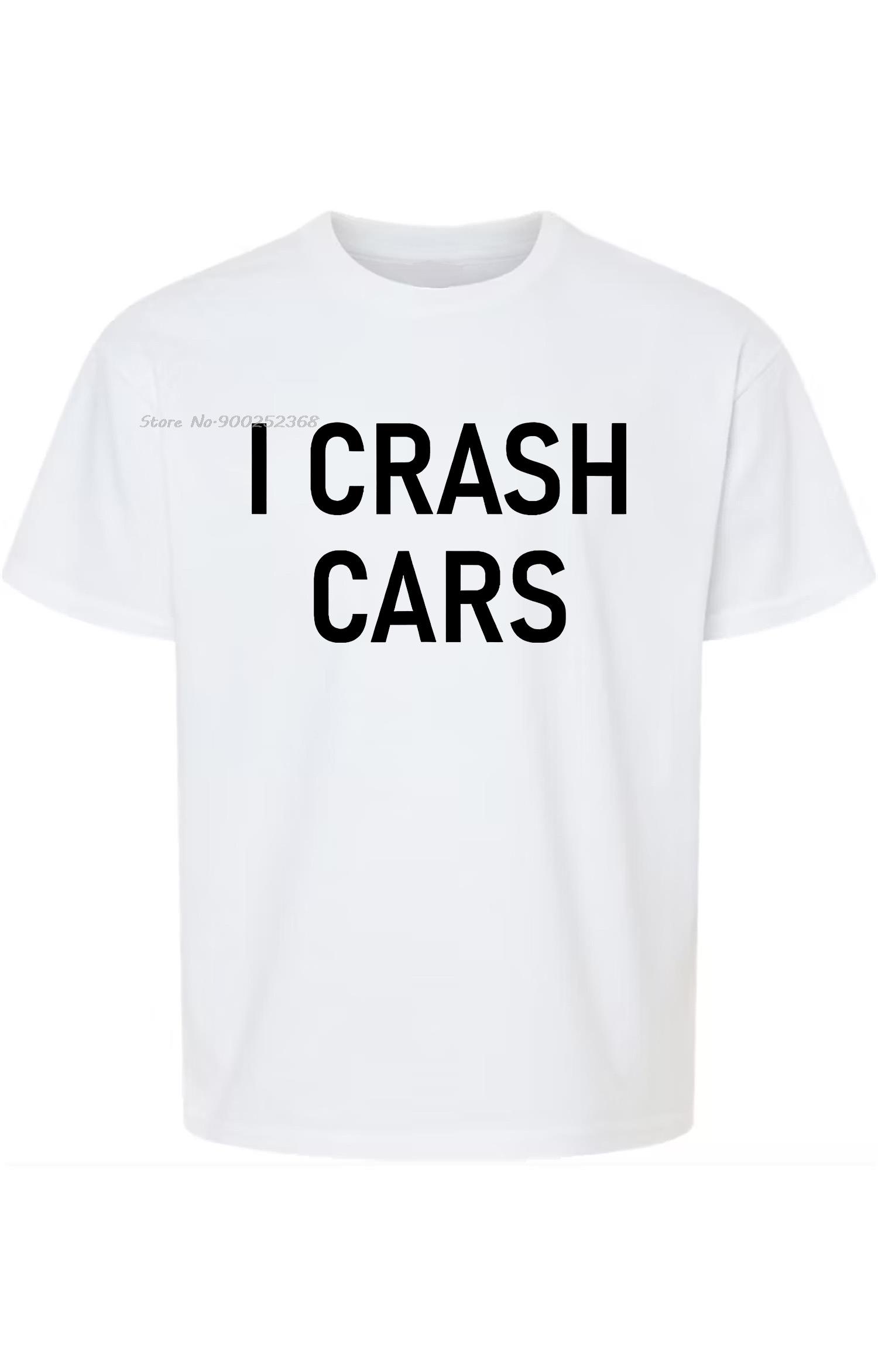 I Crash Cars Funny Jokes Sarcastic TShirt Casual T Shirt Oneck Cotton Tshirt Fashion Summer Tees Men Clothing Streetwear S