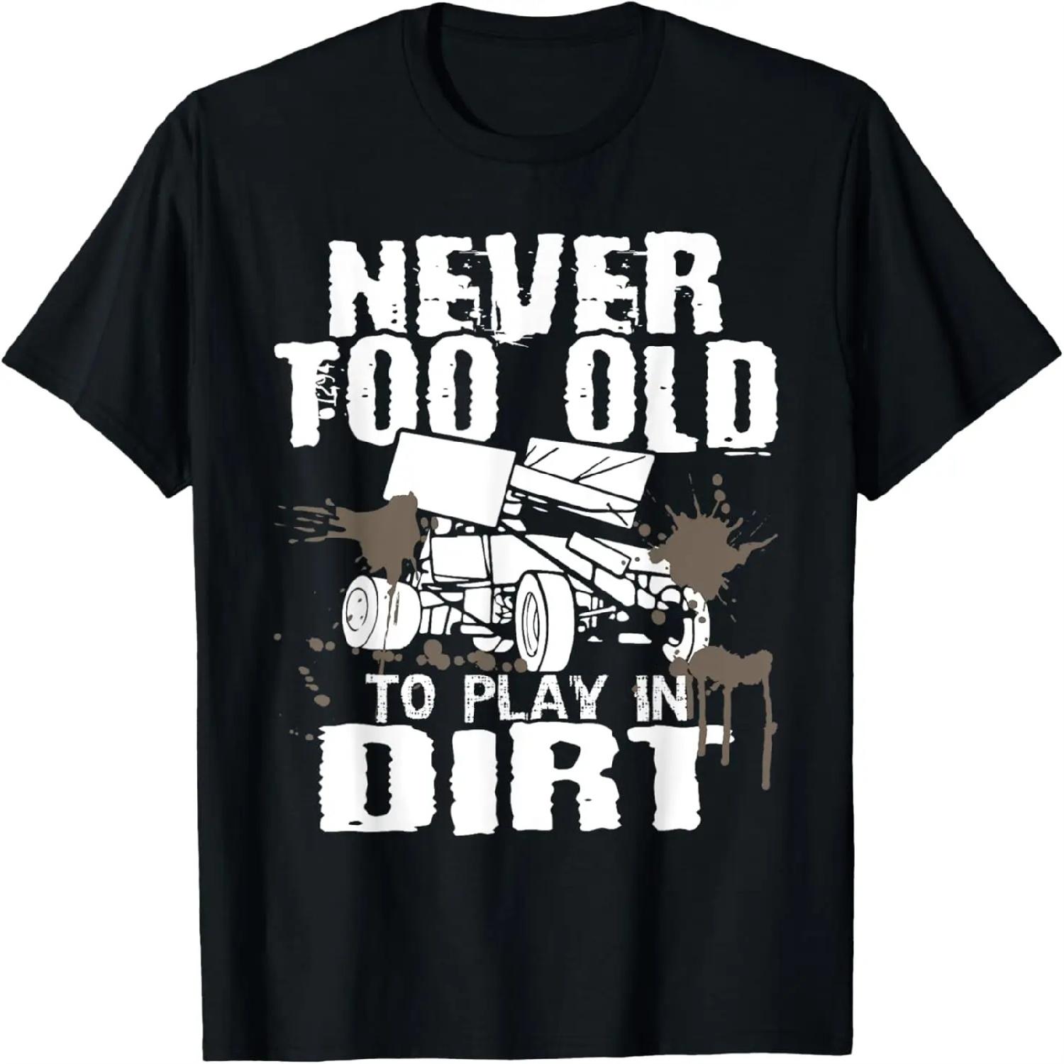 Never Too Old To Play In Dirt - Sprint Car Dirt Track Racing T-Shirt XXXXXL разноцветный