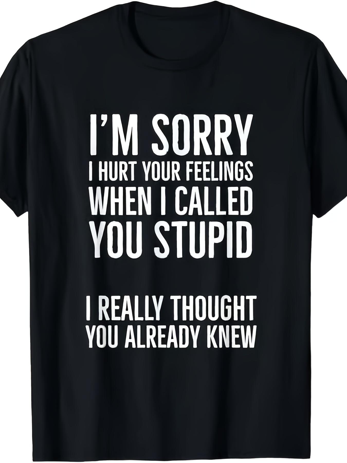

I m Sorry I Hurt Your Feelings When I Called You Stupid T-ShirtSame style for men and women 2025 summer short-sleeved printed T-shirt pure 220G 5XL різнокольоровий