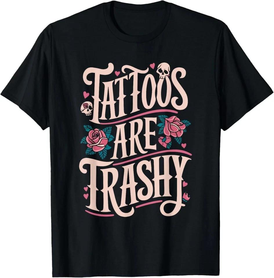 Tattoos Are Trashy T-Shirt S To 5XL