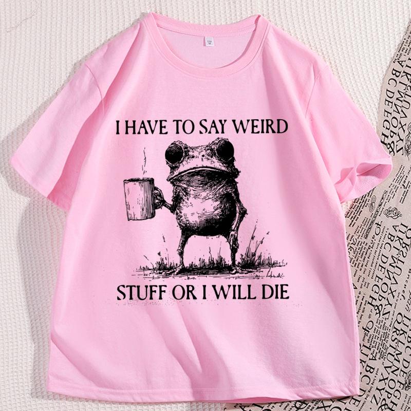 I Have To Say Weird TShirt Funny Cotton Short Sleeve Humor T Shirt Frog Unhinged  Tshirt Men Women High Quality Comfortable