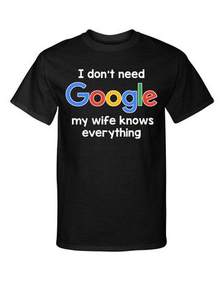 I Don't Google My Wife Knows Everything Funny Graphic Tee Shirt T-Shirt