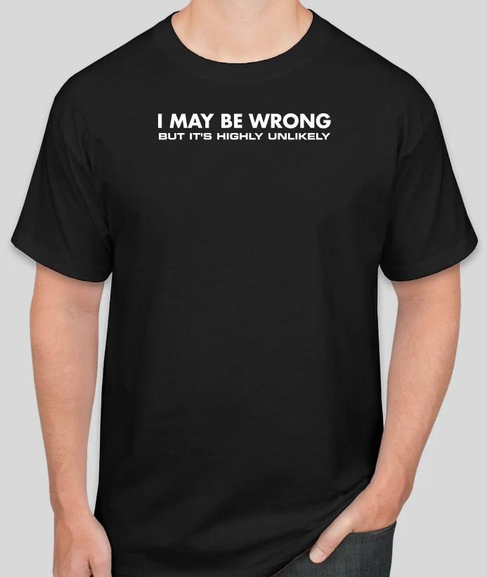 I MAY BE WRONG FUNNY BUT tshirt t shirt s-2xl GIFT XXL