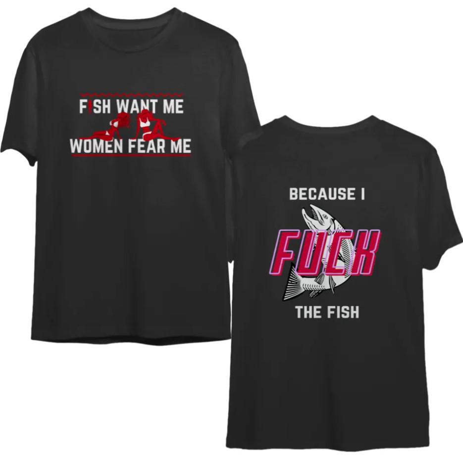

Funny Fishing Shirt – Fish Want Me, Women Fear Me – Two Sided Novelty Tee M